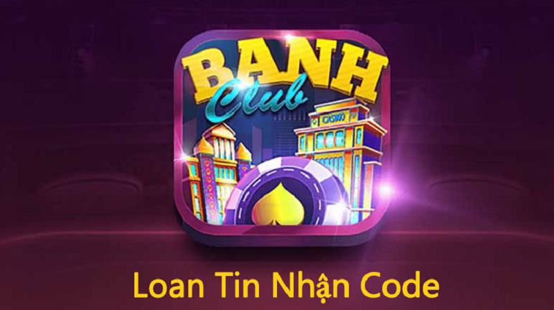Loan tin nhận Giftcode Banh Club giá trị