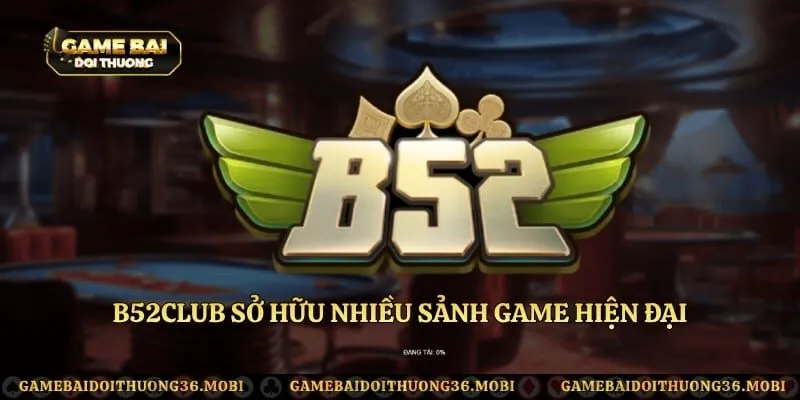 B52Club sở hữu nhiều sảnh game hiện đại