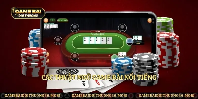 Các thuật ngữ game bài nổi tiếng