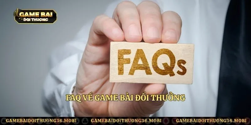 FAQ về game bài đổi thưởng