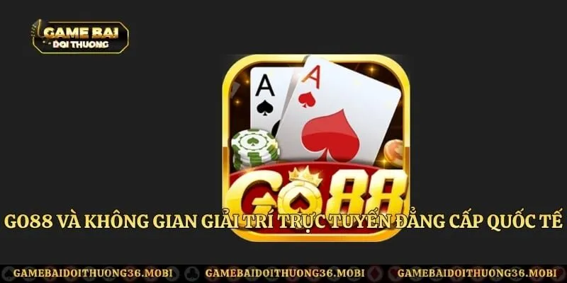 Go88 Và Không Gian Giải Trí Trực Tuyến Đẳng Cấp Quốc Tế