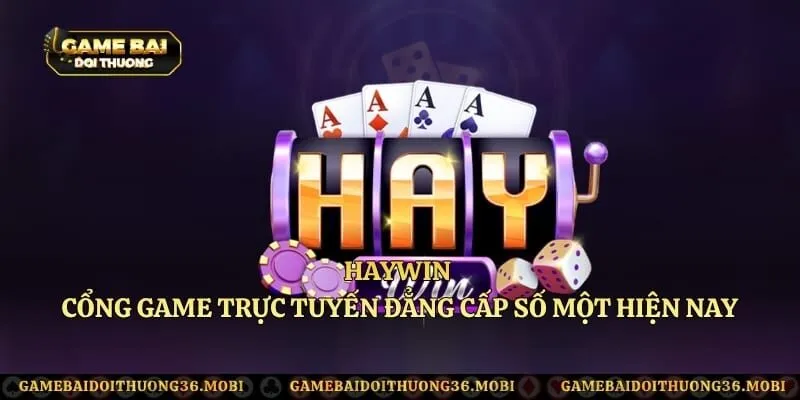 Haywin - Cổng Game Trực Tuyến Đẳng Cấp Số Một Hiện Nay