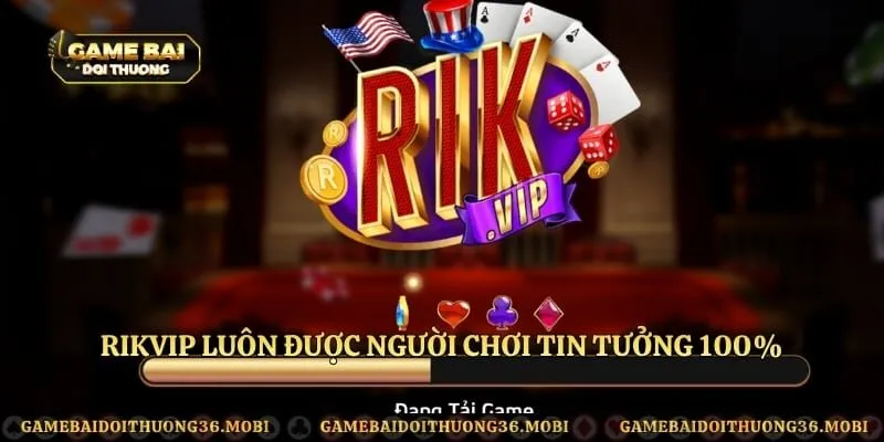 Rikvip luôn được người chơi tin tưởng 100%