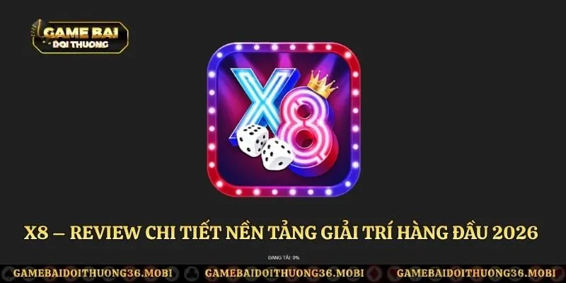 X8 – Review Chi Tiết Nền Tảng Giải Trí Hàng Đầu 2026